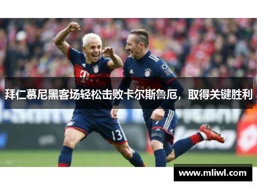 拜仁慕尼黑客场轻松击败卡尔斯鲁厄，取得关键胜利