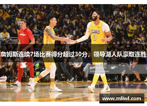 詹姆斯连续7场比赛得分超过30分，领导湖人队豪取连胜