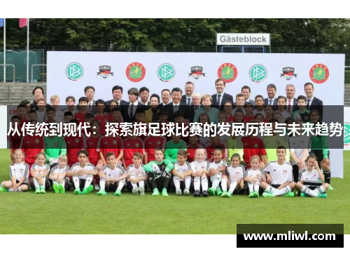 从传统到现代：探索旗足球比赛的发展历程与未来趋势