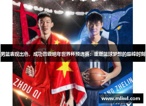 男篮表现出色，成功晋级明年世界杯预选赛：重燃篮球梦想的巅峰时刻