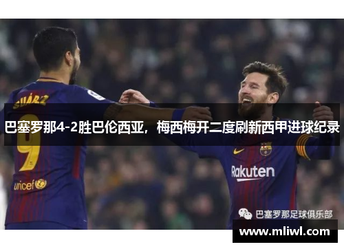 巴塞罗那4-2胜巴伦西亚，梅西梅开二度刷新西甲进球纪录