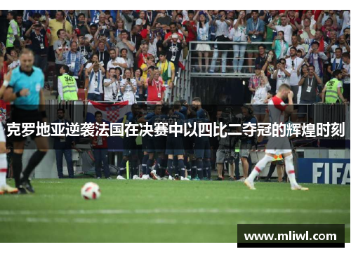 克罗地亚逆袭法国在决赛中以四比二夺冠的辉煌时刻