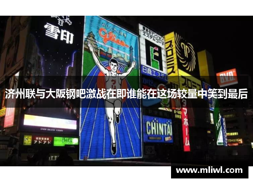 济州联与大阪钢吧激战在即谁能在这场较量中笑到最后