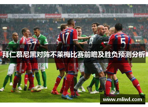拜仁慕尼黑对阵不莱梅比赛前瞻及胜负预测分析