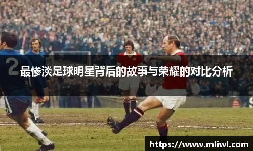 最惨淡足球明星背后的故事与荣耀的对比分析